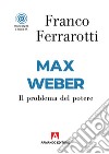 Max Weber. Il problema del potere libro