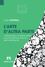 L'arte d'altra parte. L'arteterapia e i materiali artistici al servizio dell'educazione e della riabilitazione