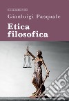 Etica filosofica libro di Pasquale Gianluigi