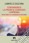 Coronavirus. La paura il coraggio l'impegno. Frammenti di emozioni e pensieri libro di Gagliardi Gabriella