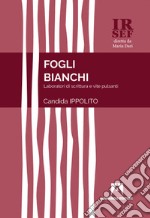 Fogli bianchi. Laboratori di scrittura e vite pulsanti