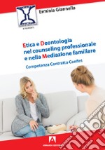 Etica e deontologia nel counseling professionale e nella mediazione familiare. Competenza contratto confini libro