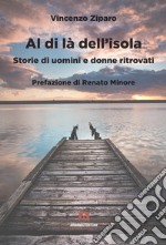 Al di là dell'isola. Storie di uomini e donne ritrovati libro