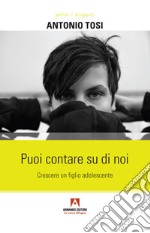 Puoi contare su di noi. Crescere un figlio adolescente libro