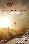 Amore, poesia, saggezza libro di Morin Edgar
