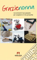 Grazie nonna. Raccontami il tuo passato per scegliere il mio presente libro