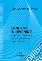 Genitori in divenire. Un'ipotesi di intervento per una genitorialità consapevole libro