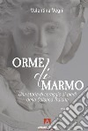 Orme di marmo. Una storia di coraggio ai piedi della colonna Traiana libro