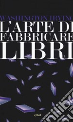 L'arte di fabbricare i libri libro