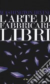 L'arte di fabbricare i libri libro