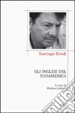 Gli inglesi del Sudamerica. Testo spagnolo a fronte libro