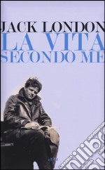 La vita secondo me e altri scritti libro