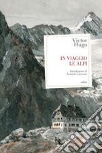 In viaggio. Le Alpi libro