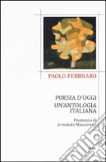 Poesia d'oggi. Un'antologia italiana libro