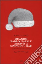 Quando Babbo Natale arrivò a Simpson's bar e altri racconti natalizi libro