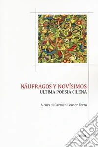 Náufragos y novísimos. Ultima poesia cilena. Testo spagnolo a fronte libro