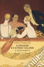 Lasciami l'ultimo valzer e altri scritti libro