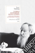 Vi prego di strappare questa lettera. Carteggio confidenziale con Aleksandra A. Tolstàja