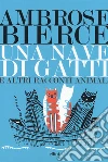 Una nave di gatti e altri racconti animali libro di Bierce Ambrose