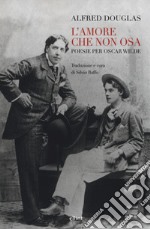 L'amore che non osa. Poesie per Oscar Wilde. Testo inglese a fronte libro