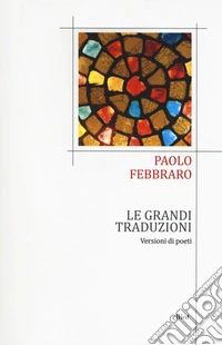 Le grandi traduzioni. Versioni di poeti libro