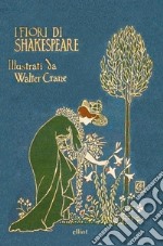 I fiori di Shakespeare. Ediz. italiana e inglese libro