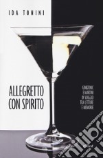 Allegretto con spirito. Gin&tonic e Martini in viaggio tra letture e memorie libro