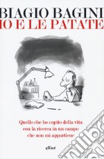 Io e le patate. Quello che ho capito della vita con la ricerca in un campo che non mi appartiene libro