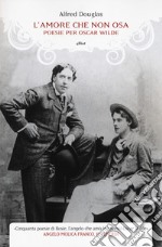 L'amore che non osa. Poesie per Oscar Wilde. Testo inglese a fronte libro