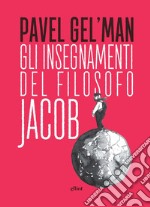 Gli insegnamenti del filosofo Jacob libro