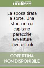 La sposa tirata a sorte. Una storia in cui capitano parecchie avventure inverosimili libro