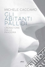 Gli abitanti pallidi. Cronistorie della pandemia libro