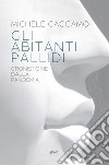 Gli abitanti pallidi. Cronistorie della pandemia libro