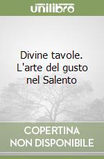 Divine tavole. L'arte del gusto nel Salento libro