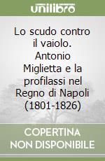 Lo scudo contro il vaiolo. Antonio Miglietta e la profilassi nel Regno di Napoli (1801-1826)