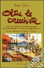 Oltre le orecchiette. La cucina salentina oltre le orecchiette. 200 ricette, aneddoti, curiosità, proverbi gastronomici. Le erbe aromatiche, le spezie, i cereali libro