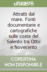 Attratti dal mare. Fonti documentarie e cartografiche sulle coste del Salento tra Otto e Novecento libro