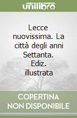 Lecce nuovissima. La città degli anni Settanta. Ediz. illustrata