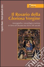 Il rosario della gloriosa Vergine. Iconografia e iconologia mariana in Terra d'Otranto (secc. XV-XVIII) libro