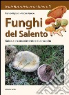 Funghi del Salento. Guida al riconoscimento e alla raccolta libro di Signore Franco Venece Rocco