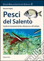 Pesci del Salento. Guida al riconoscimento, alla pesca e all'utilizzo libro