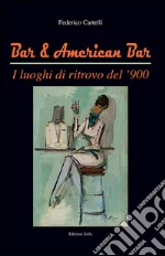 Bar & American bar. I luoghi di ritrovo del '900 libro