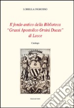 Il fondo antico della biblioteca «Grassi Apostolico Orsini Ducas» di Lecce. Catalogo