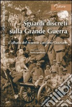 Sguardi discreti sulla Grande Guerra. L'album del tenente Luciano Graziuso libro