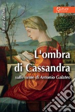 L'ombra di Cassandra. Sulle orme di Antonio Galateo