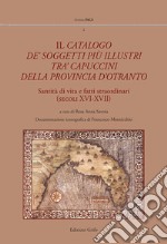 Il catalogo de' soggetti più illustri tra' capuccini della provincia d'Otranto. Santità di vita e fati straordinari (secoli XVI-XVII)