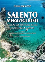 Salento meraviglioso. Guida alla costa dall'Adriatico allo Ionio tra archeologia arte e ambiente