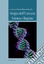 Origini dell'universo. Vol. 1: Scienza e ragione libro