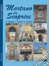 Martano da scoprire. Origini, palazzi, chiese libro
