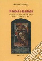 Il fuoco e la spada. Il profeta Elia nella Sacra Scrittura e nell'iconografia leccese libro